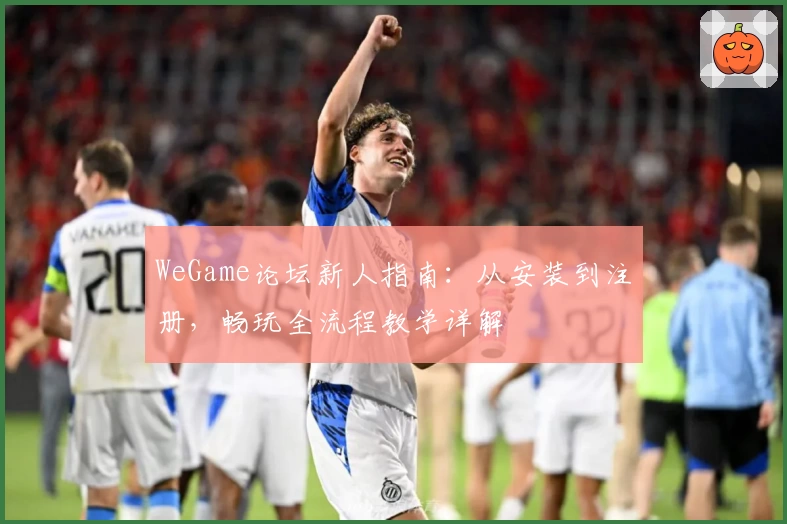WeGame论坛新人指南：从安装到注册，畅玩全流程教学详解
