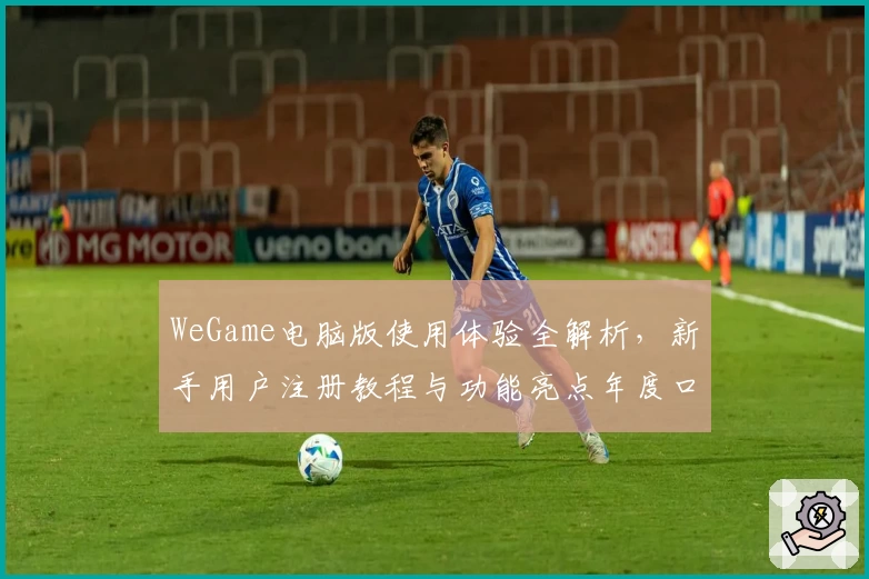 WeGame电脑版使用体验全解析，新手用户注册教程与功能亮点年度口碑推荐
